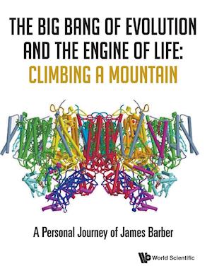Big Bang Of Evolution And The Engine Of Life, The: Climbing A Mountain - A Personal Journey Of James Barber