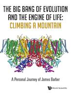 Big Bang Of Evolution And The Engine Of Life, The: Climbing A Mountain - A Personal Journey Of James Barber