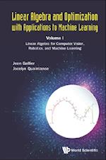 Linear Algebra And Optimization With Applications To Machine Learning - Volume I: Linear Algebra For Computer Vision, Robotics, And Machine Learning