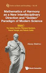 Mathematics Of Harmony As A New Interdisciplinary Direction And "Golden" Paradigm Of Modern Science - Volume 1: The Golden Section, Fibonacci Numbers, Pascal Triangle, And Platonic Solids