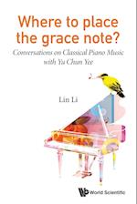 Where To Place The Grace Note?: Conversations On Classical Piano Music With Yu Chun Yee