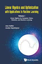 Linear Algebra And Optimization With Applications To Machine Learning - Volume I: Linear Algebra For Computer Vision, Robotics, And Machine Learning