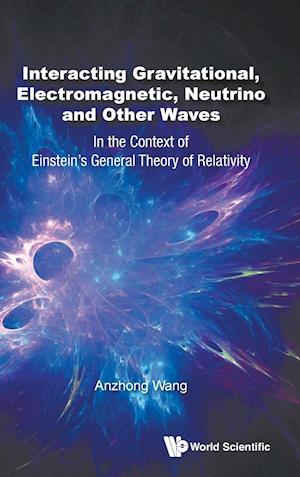 Interacting Gravitational, Electromagnetic, Neutrino And Other Waves: In The Context Of Einstein's General Theory Of Relativity