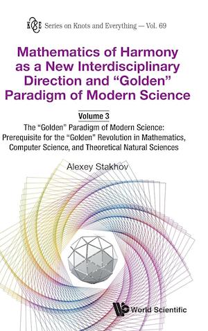 Mathematics Of Harmony As A New Interdisciplinary Direction And "Golden" Paradigm Of Modern Science-volume 3:the "Golden" Paradigm Of Modern Science: Prerequisite For The "Golden" Revolution In Mathematics,computer Science,and Theoretical Natural Sciences