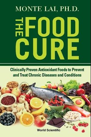 Food Cure, The: Clinically Proven Antioxidant Foods To Prevent And Treat Chronic Diseases And Conditions