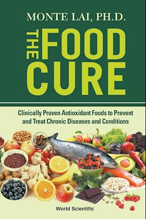 Food Cure, The: Clinically Proven Antioxidant Foods To Prevent And Treat Chronic Diseases And Conditions