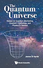 Quantum Universe, The: Essays On Quantum Mechanics, Quantum Cosmology, And Physics In General