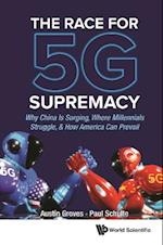 Race For 5g Supremacy, The: Why China Is Surging, Where Millennials Struggle, & How America Can Prevail