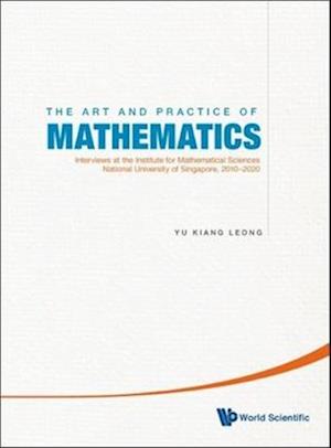 Art And Practice Of Mathematics, The: Interviews At The Institute For Mathematical Sciences, National University Of Singapore, 2010-2019