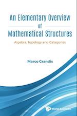 Elementary Overview Of Mathematical Structures, An: Algebra, Topology And Categories