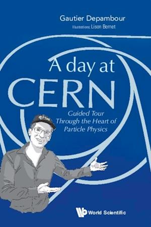 Day At Cern, A: Guided Tour Through The Heart Of Particle Physics