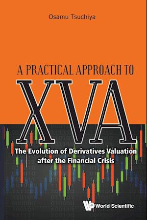 Practical Approach To Xva, A: The Evolution Of Derivatives Valuation After The Financial Crisis