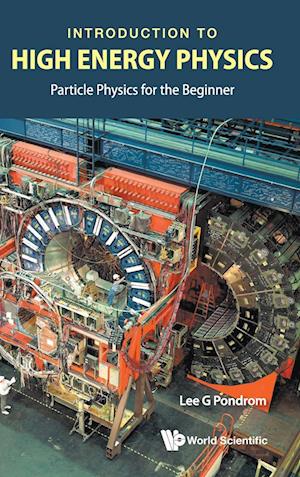 Introduction To High Energy Physics: Particle Physics For The Beginner