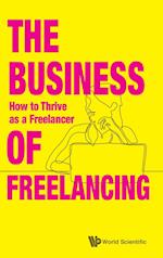 Business Of Freelancing, The: How To Thrive As A Freelancer