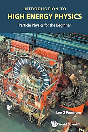 Introduction To High Energy Physics: Particle Physics For The Beginner