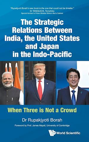 Strategic Relations Between India, The United States And Japan In The Indo-pacific, The: When Three Is Not A Crowd