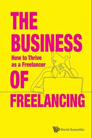 Business Of Freelancing, The: How To Thrive As A Freelancer