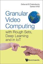 Granular Video Computing: With Rough Sets, Deep Learning And In Iot