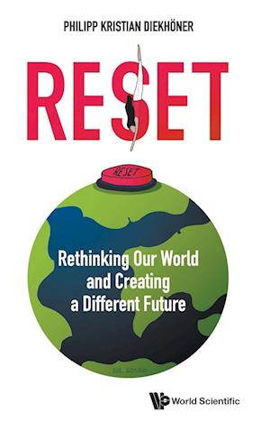 Reset: Rethinking Our World And Creating A Different Future