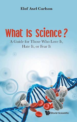 What Is Science? A Guide For Those Who Love It, Hate It, Or Fear It