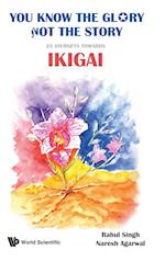 You Know The Glory, Not The Story!: 25 Journeys Towards Ikigai