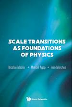 Scale Transitions As Foundations Of Physics