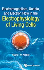 Electromagnetism, Quanta, And Electron Flow In The Electrophysiology Of Living Cells
