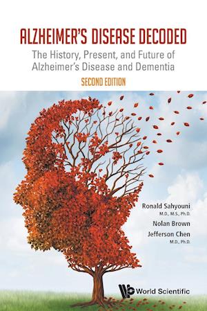 Alzheimer's Disease Decoded: The History, Present, And Future Of Alzheimer's Disease And Dementia