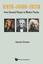 Newton . Faraday . Einstein: From Classical Physics To Modern Physics