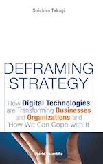 Deframing Strategy: How Digital Technologies Are Transforming Businesses And Organizations, And How We Can Cope With It