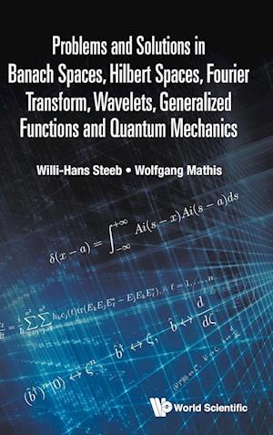 Problems And Solutions In Banach Spaces, Hilbert Spaces, Fourier Transform, Wavelets, Generalized Functions And Quantum Mechanics