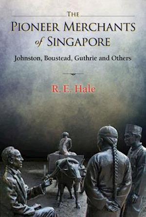 Pioneer Merchants Of Singapore, The: Johnston, Boustead, Guthrie And Others