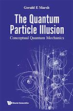 Quantum Particle Illusion, The - Conceptual Quantum Mechanics