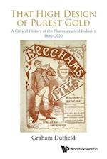 That High Design Of Purest Gold: A Critical History Of The Pharmaceutical Industry, 1880-2020