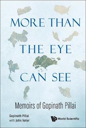 More Than The Eye Can See: Memoirs Of Gopinath Pillai