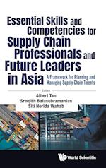 Essential Skills And Competencies For Supply Chain Professionals And Future Leaders In Asia: A Framework For Planning And Managing Supply Chain Talents
