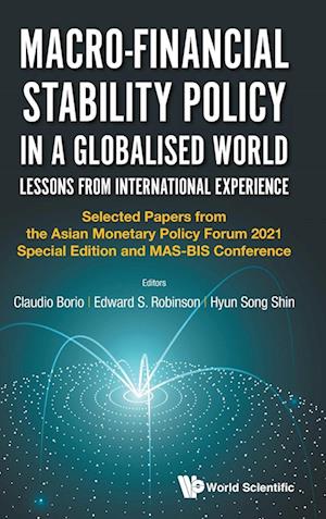 Macro-financial Stability Policy In A Globalised World: Lessons From International Experience - Selected Papers From The Asian Monetary Policy Forum 2021 Special Edition And Mas-bis Conference