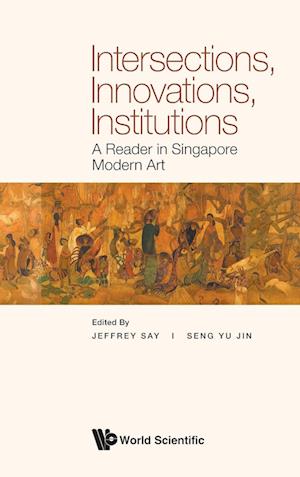 Institutions, Intersections, Innovations: A Reader In Singapore Modern Art