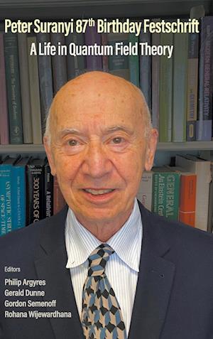 Peter Suranyi 87th Birthday Festschrift: A Life In Quantum Field Theory