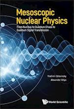 Mesoscopic Nuclear Physics: From Nucleus To Quantum Chaos To Quantum Signal Transmission