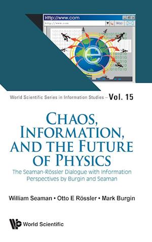 Chaos, Information, And The Future Of Physics: The Seaman-rossler Dialogue With Information Perspectives By Burgin And Seaman