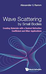 Wave Scattering By Small Bodies: Creating Materials With A Desired Refraction Coefficient And Other Applications