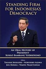 Standing Firm For Indonesia's Democracy: An Oral History Of President Susilo Bambang Yudhoyono