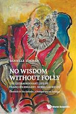 No Wisdom Without Folly: The Extraordinary Life Of Francois Englert, Nobel Laureate