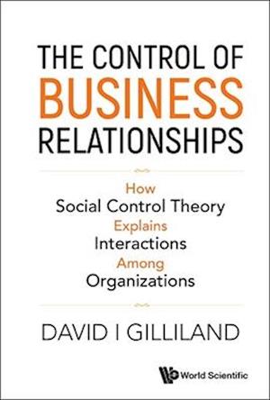 Control Of Business Relationships, The: How Society Control Theory Explains Interactions Among Organizations