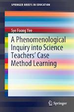 A Phenomenological Inquiry into Science Teachers’ Case Method Learning