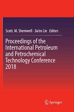 Proceedings of the International Petroleum and Petrochemical Technology Conference 2018