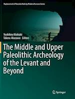 The Middle and Upper Paleolithic Archeology of the Levant and Beyond