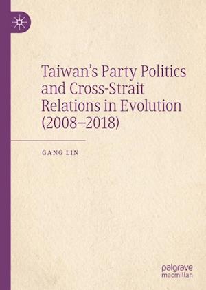 Taiwan's Party Politics and Cross-Strait Relations in Evolution (2008-2018)