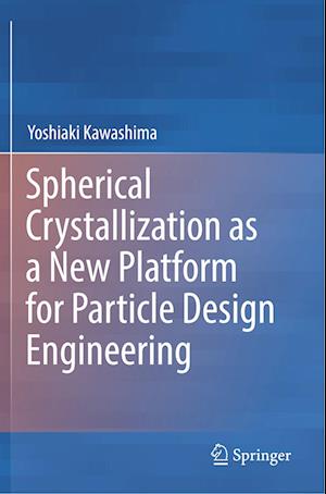 Spherical Crystallization as a New Platform for Particle Design Engineering